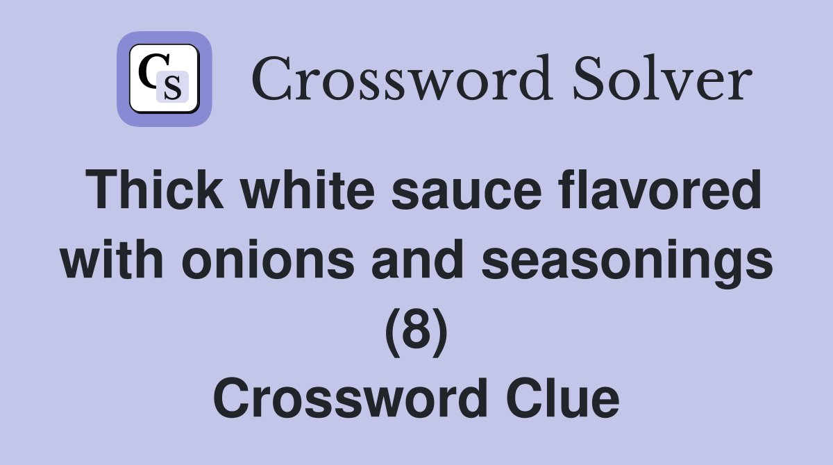 Thick white sauce flavored with onions and seasonings (8) Crossword Clue Answers Crossword